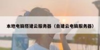 本地电脑搭建云服务器（自建云电脑服务器）