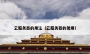 云服务器的用法（云服务器的使用）