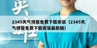 2345天气预报免费下载安装（2345天气预报免费下载安装最新版）