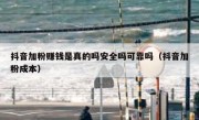 抖音加粉赚钱是真的吗安全吗可靠吗（抖音加粉成本）