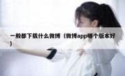 一般都下载什么微博（微博app哪个版本好）