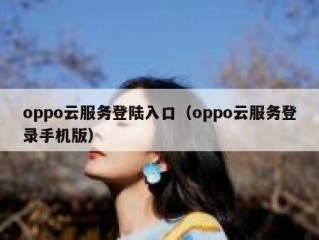 oppo云服务登陆入口（oppo云服务登录手机版）