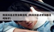 购买抖音点赞会限流吗（购买抖音点赞会限流吗知乎）