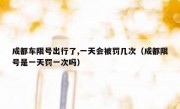 成都车限号出行了,一天会被罚几次（成都限号是一天罚一次吗）
