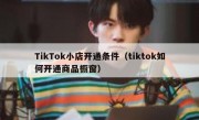 TikTok小店开通条件（tiktok如何开通商品橱窗）