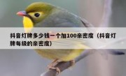 抖音灯牌多少钱一个加100亲密度（抖音灯牌每级的亲密度）