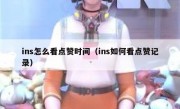 ins怎么看点赞时间（ins如何看点赞记录）