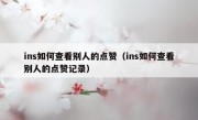 ins如何查看别人的点赞（ins如何查看别人的点赞记录）