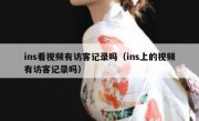 ins看视频有访客记录吗（ins上的视频有访客记录吗）