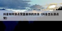 抖音如何涨点赞量最快的方法（抖音怎么涨点赞）