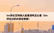 ins评论艾特别人能看到吗怎么看（ins评论过的内容在哪里）