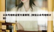 公众号增粉运营方案策划（微信公众号增粉计划）