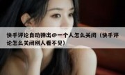 快手评论自动弹出@一个人怎么关闭（快手评论怎么关闭别人看不见）