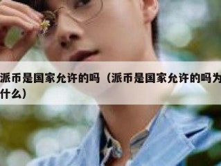 派币是国家允许的吗（派币是国家允许的吗为什么）