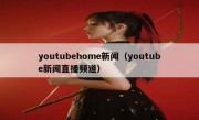 youtubehome新闻（youtube新闻直播频道）