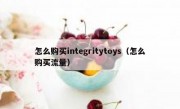 怎么购买integritytoys（怎么购买流量）