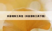 抖音增粉工具包（抖音涨粉工具下载）