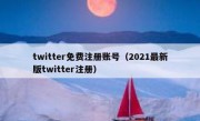 twitter免费注册账号（2021最新版twitter注册）