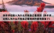 快手评论别人为什么只有自己看得到（快手评论别人为什么只有自己看得到作者也回复了）