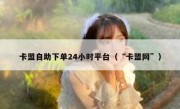 卡盟自助下单24小时平台（“卡盟网”）