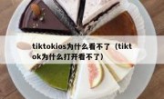 tiktokios为什么看不了（tiktok为什么打开看不了）