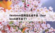 facebook官网怎么进不去（facebook进不去了）