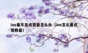 ins看不见点赞量怎么办（ins怎么看点赞数量）