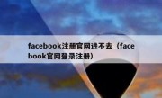 facebook注册官网进不去（facebook官网登录注册）