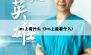 ins上看什么（ins上能看什么）