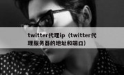 twitter代理ip（twitter代理服务器的地址和端口）
