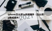iphone怎么把ip改到国外（怎么把ip换成国外）