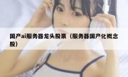国产ai服务器龙头股票（服务器国产化概念股）