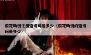 樱花动漫注册邀请码是多少（樱花动漫的邀请码是多少）