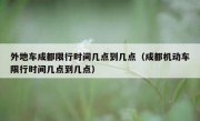 外地车成都限行时间几点到几点（成都机动车限行时间几点到几点）