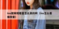 ins视频观看量怎么算的啊（ins怎么看播放量）