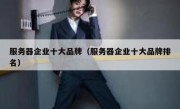 服务器企业十大品牌（服务器企业十大品牌排名）