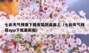 七彩天气预报下载安装到桌面上（七彩天气预报app下载最新版）