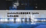 youtube怎么看播放最多（youtube怎么能看）