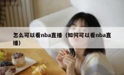 怎么可以看nba直播（如何可以看nba直播）