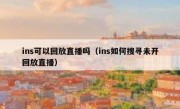 ins可以回放直播吗（ins如何搜寻未开回放直播）