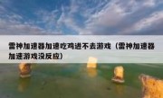 雷神加速器加速吃鸡进不去游戏（雷神加速器加速游戏没反应）