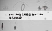 youtube怎么开倍速（youtube怎么调画质）