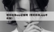 樱花动漫app正版观（樱花动漫,app手机版）