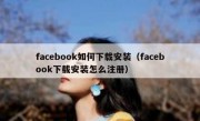 facebook如何下载安装（facebook下载安装怎么注册）