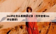 ins评论怎么看翻译记录（怎样查看ins评论翻译）