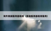 海外美国服务器租用（美国服务器租用服务）