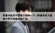 苹果手机天气预报下载哪一个（苹果手机下载哪个天气预报没有广告）