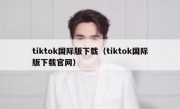 tiktok国际版下载（tiktok国际版下载官网）