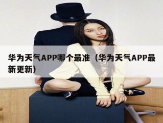 华为天气APP哪个最准（华为天气APP最新更新）