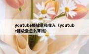 youtube播放量和收入（youtube播放量怎么算钱）